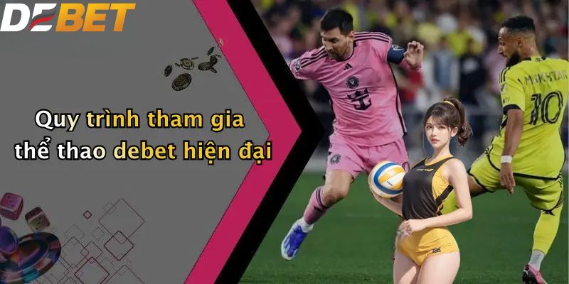 Quy trình tham gia thể thao DEBET hiện đại